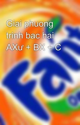 Giai phuong trinh bac hai AXư + BX + C