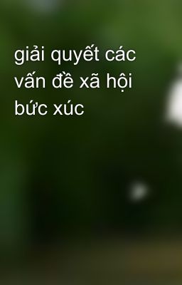 giải quyết các vấn đề xã hội bức xúc