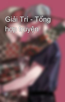 Giải Trí - Tổng hợp truyện