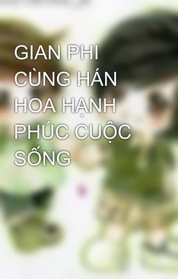 GIAN PHI CÙNG HÁN HOA HẠNH PHÚC CUỘC SỐNG