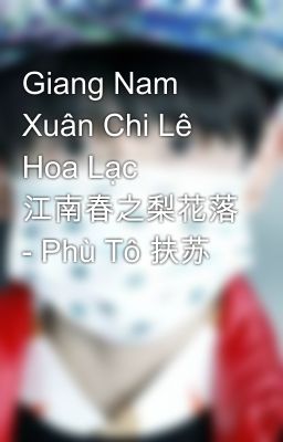 Giang Nam Xuân Chi Lê Hoa Lạc 江南春之梨花落 - Phù Tô 扶苏