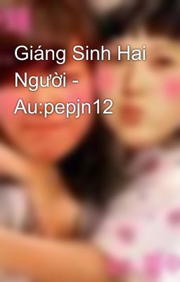 Giáng Sinh Hai Người - Au:pepjn12