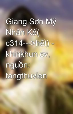 Giang Sơn Mỹ Nhân Kế( c314--->hết) - khinkhun cv, nguồn: tangthuvien