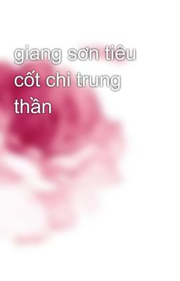 giang sơn tiêu cốt chi trung thần