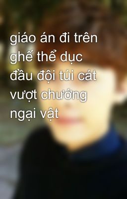 giáo án đi trên ghế thể dục đầu đội túi cát vượt chướng ngại vật