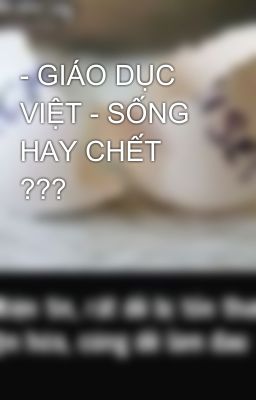 - GIÁO DỤC VIỆT - SỐNG HAY CHẾT ??? 