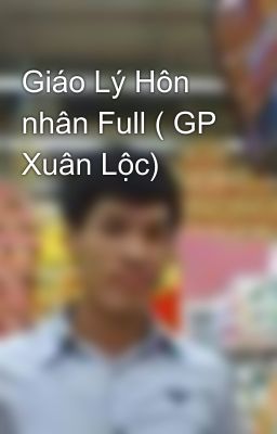 Giáo Lý Hôn nhân Full ( GP Xuân Lộc)