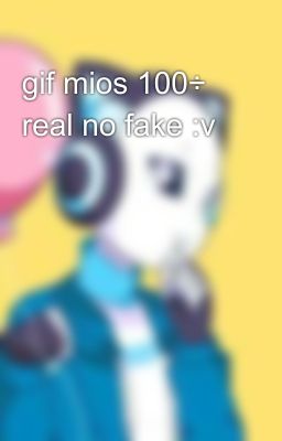 gif mios 100÷ real no fake :v