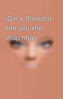 (Gin x Shinichi) tình yêu khó chấp nhận