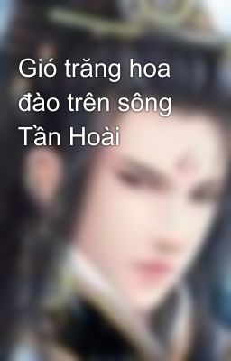 Gió trăng hoa đào trên sông Tần Hoài