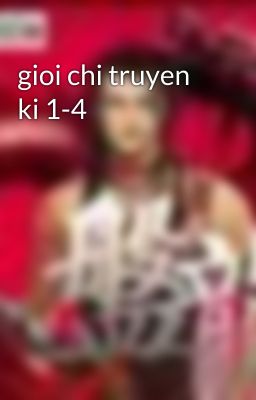 gioi chi truyen ki 1-4