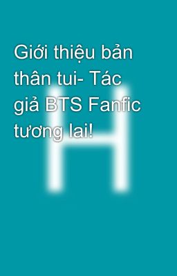 Giới thiệu bản thân tui- Tác giả BTS Fanfic tương lai!