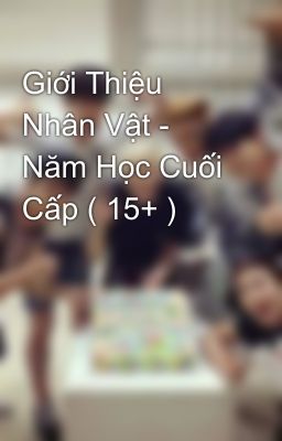 Giới Thiệu Nhân Vật - Năm Học Cuối Cấp ( 15+ )