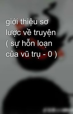 giới thiệu sơ lược về truyện ( sự hỗn loạn của vũ trụ - 0 ) 