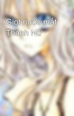 Giọt nước mắt Thánh Nữ