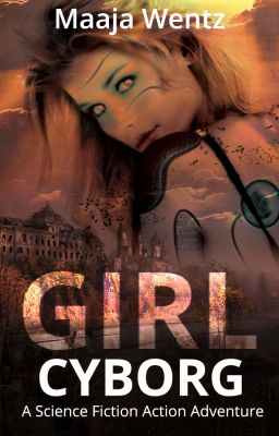 Girl Cyborg: A Dystopian Action Adventure Thriller