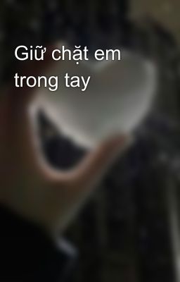 Giữ chặt em trong tay