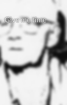 Give me time