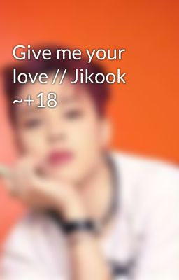 Give me your love // Jikook ~+18