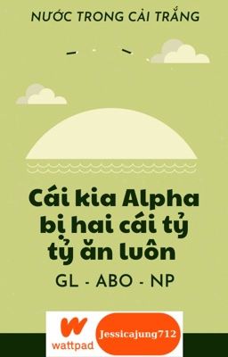 [GL - ABO - NP - Hoàn] Cái kia Alpha bị hai cái tỷ tỷ ăn luôn