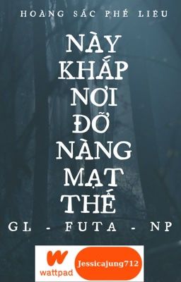 [GL - FUTA - NP - Hoàn] Này khắp nơi đỡ nàng mạt thế - Hoàng Sắc Phế Liệu