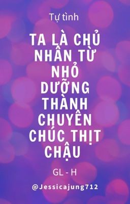 [GL - H - Hoàn] Ta là chủ nhân từ nhỏ dưỡng thành chuyên chúc thịt chậu