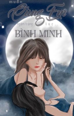 [GL][Part 2][Hoàn] Muốn cùng em ngắm trăng lúc bình minh