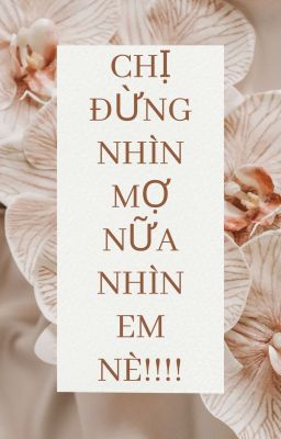 [GL-Thuần việt- Tự viết] Chị đừng nhìn mợ nữa, nhìn em nè!!!!