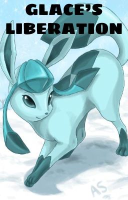 Glace's Liberation (Glaceon Fanfiction)