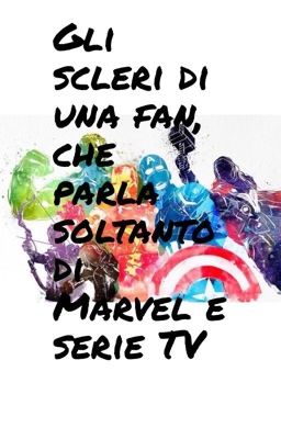 Gli scleri di una fan che parla solo di Marvel e serie TV