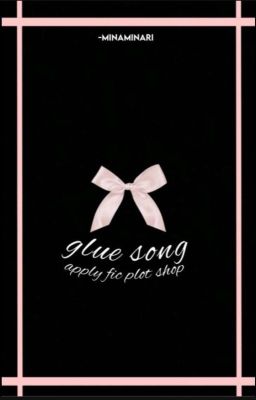 GLUE SONG (apply fic plot shop)