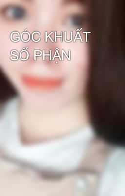 GÓC KHUẤT SỐ PHẬN