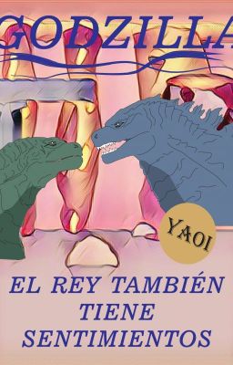 Godzilla: El Rey También Tiene Sentimientos (Yaoi)(Remasterizada).