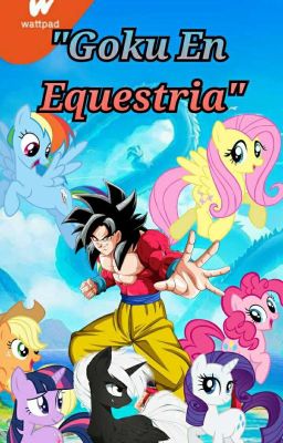 Goku en Equestria. Dragon ballGT [My Little Pony Fanfic]