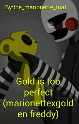 Gold is too perfect (marionettexgolden freddy)