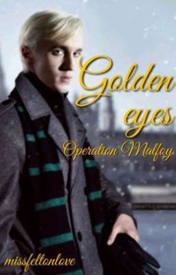 Golden eyes- Operation Malfoy