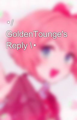 ▪︎/  GoldenTounge's Reply \▪︎ 