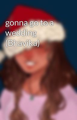 gonna go to a wedding (Bhavika)