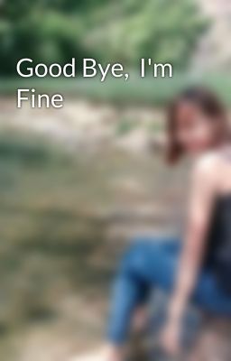 Good Bye,  I'm Fine