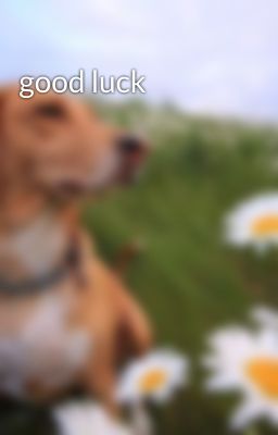 good luck