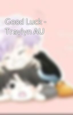 Good Luck - Travlyn AU