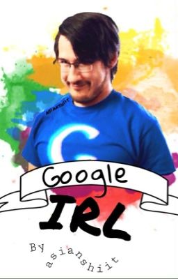 Google IRL || Markiplier x reader [DISCONTINUED]