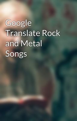 Google Translate Rock and Metal Songs