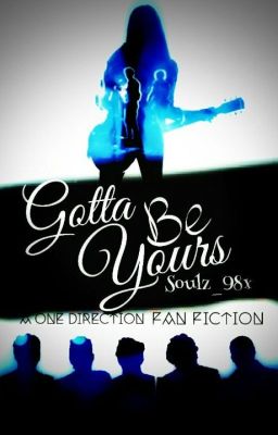 Gotta Be Yours | A One Direction Fan Fiction