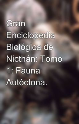 Gran Enciclopedia Biológica de Nicthán: Tomo 1: Fauna Autóctona.