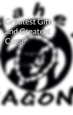 Greatest Gift and Greatest Curse