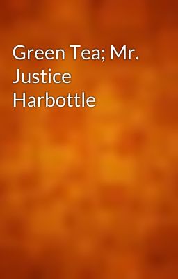 Green Tea; Mr. Justice Harbottle