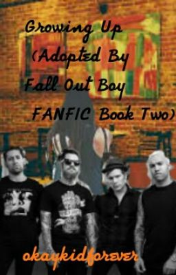 Growing Up (Adopted By Fall Out Boy FAN FIC Book Two)