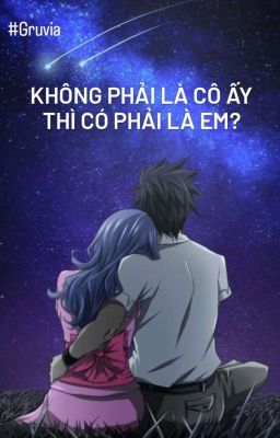 Gruvia || Không Phải Cô Ấy Thì Có Phải Là Em?