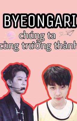 [GuanHo/LinHo]{Lai Guan Lin×Yoo Seon Ho} BYEONGARI - Chúng Ta Cùng Trưởng Thành 